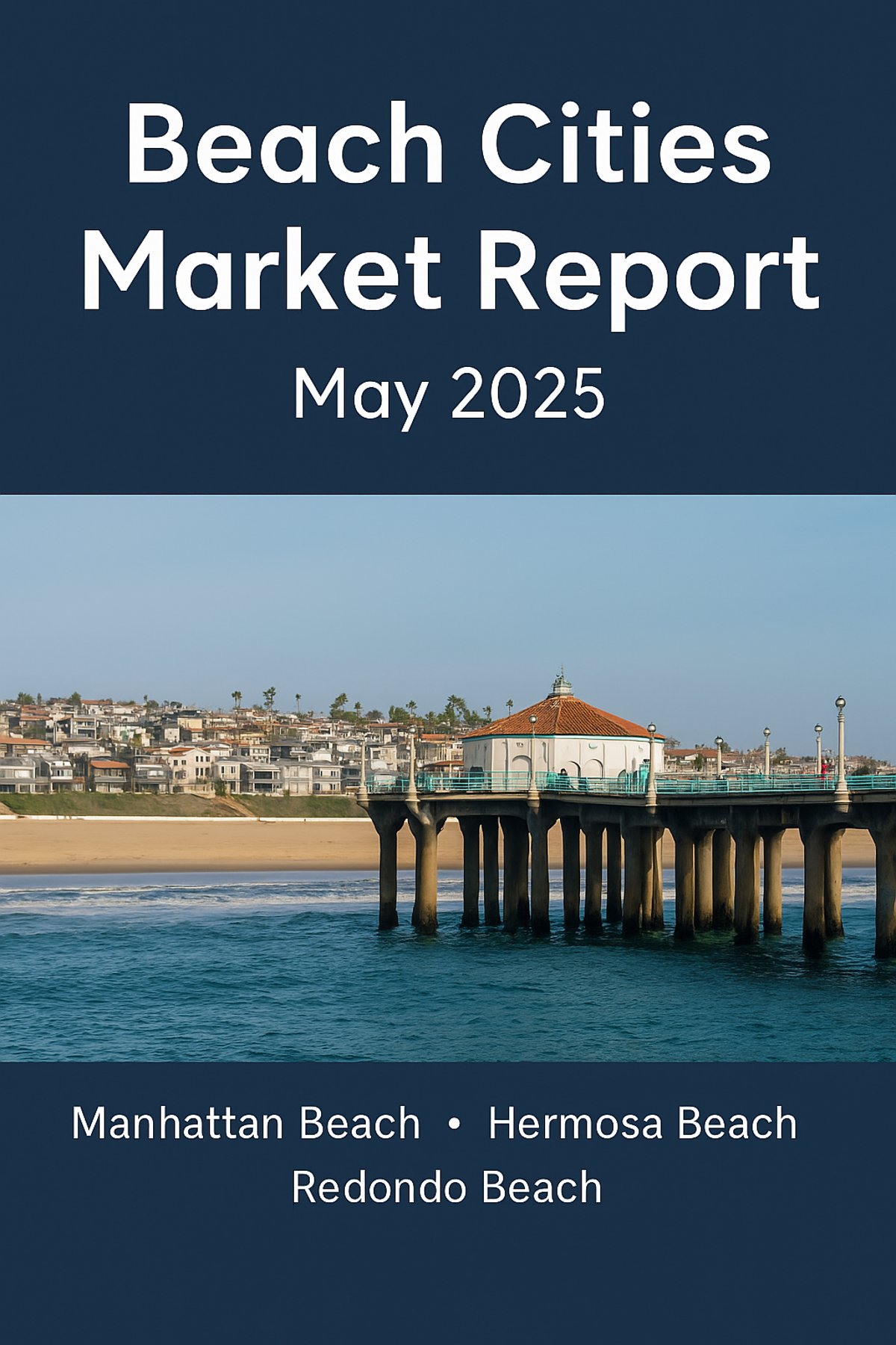 Los Angeles Beach Cities Market Report – May 2025: Real Trends in Manhattan, Hermosa & Redondo Beach